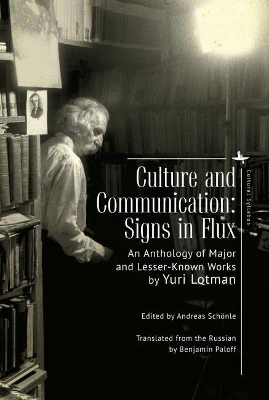 Culture and Communication: Signs in Flux. An Anthology of Major and Lesser-Known Works by Yuri Lotman