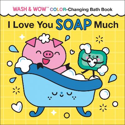 I Love You Soap Much: Wash & Wow Color-Changing Bath Book book