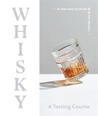 Whisky - A Tasting Course: A New Way to Think and Drink Whisky book