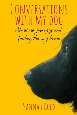Conversations With My Dog: About our journeys and finding the way home book
