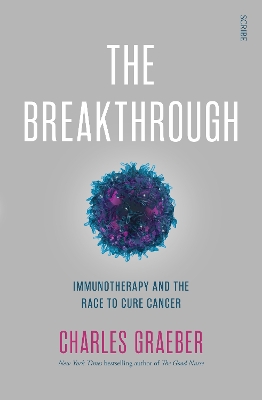The Breakthrough: immunotherapy and the race to cure cancer by Charles Graeber