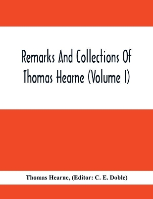 Remarks And Collections Of Thomas Hearne (Volume I) book