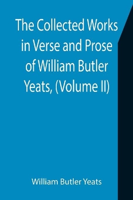 The Collected Works in Verse and Prose of William Butler Yeats, (Volume II) The King's Threshold. On Baile's Strand. Deirdre. Shadowy Waters book