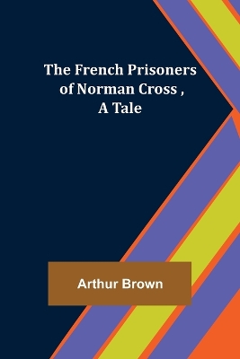 The French Prisoners of Norman Cross, A Tale book