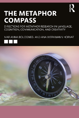 The Metaphor Compass: Directions for Metaphor Research in Language, Cognition, Communication, and Creativity by Marianna Bolognesi