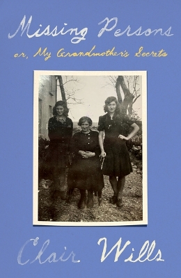 Missing Persons: Or, My Grandmother's Secrets by Clair Wills