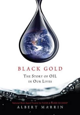 Black Gold: The Story of Oil in Our Lives by Albert Marrin