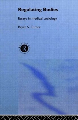 Regulating Bodies by Professor Bryan S Turner