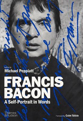Francis Bacon: A Self-Portrait in Words by Michael Peppiatt