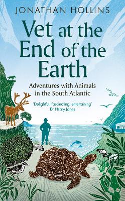 Vet at the End of the Earth: Adventures with Animals in the South Atlantic by Jonathan Hollins