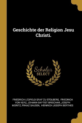 Geschichte der Religion Jesu Christi. by Friedrich Leopold Graf Zu Stolberg