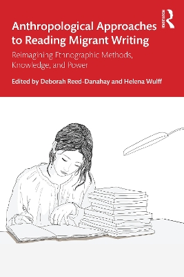 Anthropological Approaches to Reading Migrant Writing: Reimagining Ethnographic Methods, Knowledge, and Power by Deborah Reed-Danahay