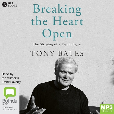 Breaking the Heart Open: The Shaping of a Psychologist by Tony Bates