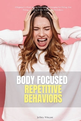 Body-Focused Repetitive Behaviors: A Beginner's 2-Week Step-by-Step Guide for Managing Hair Pulling, Skin Picking, and Other BFRBs, With Sample Worksheets book