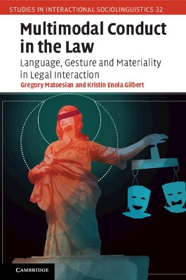 Multimodal Conduct in the Law: Language, Gesture and Materiality in Legal Interaction by Gregory Matoesian