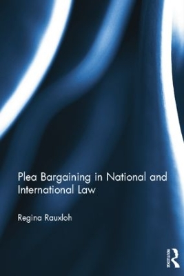 Plea Bargaining in National and International Law by Regina Rauxloh