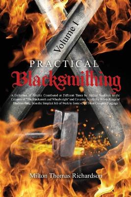 Practical Blacksmithing Vol. I: A Collection of Articles Contributed at Different Times by Skilled Workmen to the Columns of 