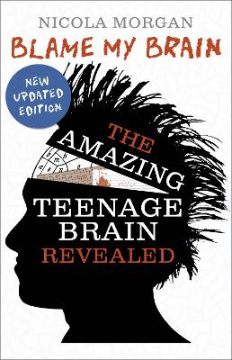 Blame My Brain: the Amazing Teenage Brain Revealed (2023 updated edition) by Nicola Morgan