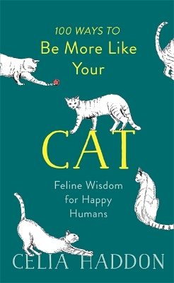 100 Ways to Be More Like Your Cat: Feline Wisdom for Happy Humans by Celia Haddon