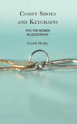 Comfy Shoes and Keychains: Tips for Women in Leadership by Carrie Hruby