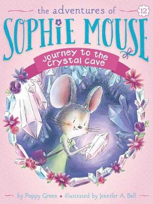 Adventures of Sophie Mouse: #12 Journey to the Crystal Cave by Poppy Green