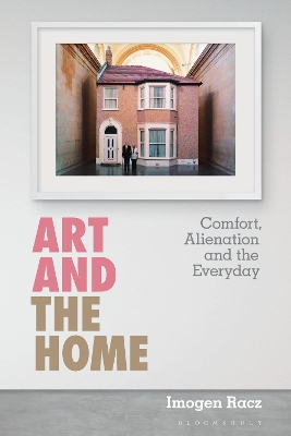 Art and the Home: Comfort, Alienation and the Everyday by Dr Imogen Racz
