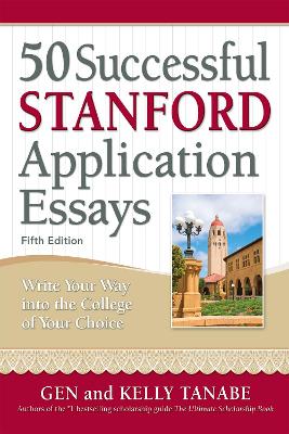 50 Successful Stanford Application Essays: Write Your Way into the College of Your Choice book