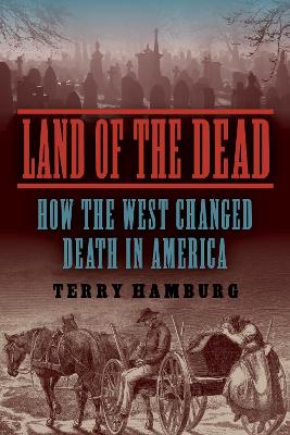 Land of the Dead: How the West Changed Death in America book