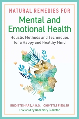 Natural Remedies for Mental and Emotional Health: Holistic Methods and Techniques for a Happy and Healthy Mind book