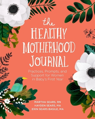 The Healthy Motherhood Journal: Practices, Prompts, and Support for Women in Baby's First Year book