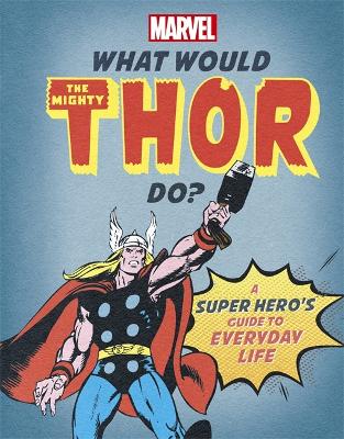 What Would The Mighty Thor Do?: A Marvel super hero's guide to everyday life book