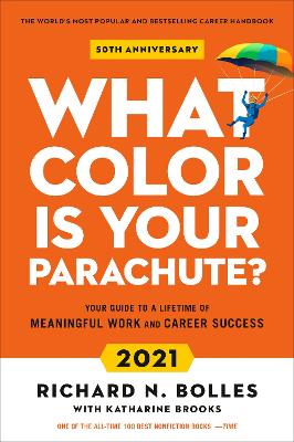 What Colour Is Your Parachute? 2021: Your Guide to a Lifetime of Meaningful Work and Career Success  by Richard N. Bolles