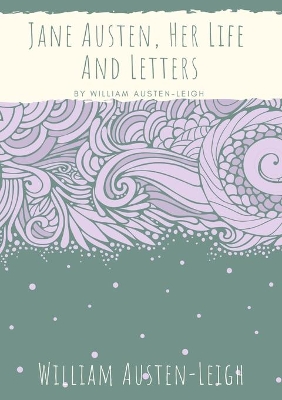 Jane Austen, Her Life And Letters: A biographical essay on the author of Sense and Sensibility, Pride and Prejudice, Mansfield Park, Emma, Northanger Abbey, Persuasion, Lady Susan, The Watsons, and Sanditon book