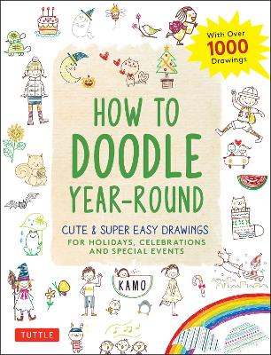 How to Doodle Year-Round: Cute & Super Easy Drawings for Holidays, Celebrations and Special Events - With Over 1000 Drawings by Kamo