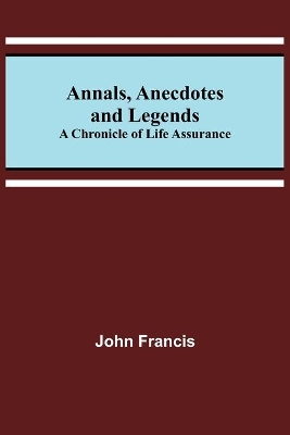 Annals, Anecdotes and Legends: A Chronicle of Life Assurance book