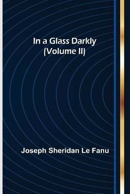 In a Glass Darkly (Volume II) by Joseph Sheridan Le Fanu