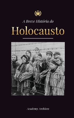 A Breve História do Holocausto: A ascensão do anti-semitismo na Alemanha nazista, Auschwitz e o genocídio de Hitler sobre o povo judeu alimentado pelo fascismo (1941-1945) book