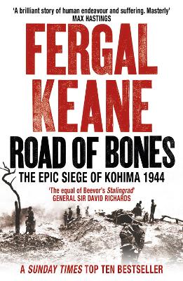 Road of Bones: The Siege of Kohima 1944 – The Epic Story of the Last Great Stand of Empire by Fergal Keane
