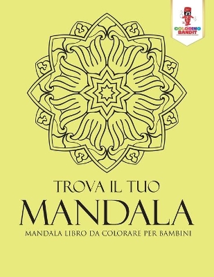 Trova Il Tuo Mandala: Mandala Libro Da Colorare Per Bambini book