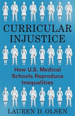 Curricular Injustice: How U.S. Medical Schools Reproduce Inequalities book
