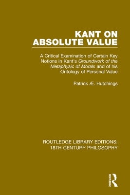 Kant on Absolute Value: A Critical Examination of Certain Key Notions in Kant's 'Groundwork of the Metaphysic of Morals' and of his Ontology of Personal Value book