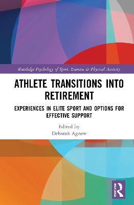 Athlete Transitions into Retirement: Experiences in Elite Sport and Options for Effective Support by Deborah Agnew