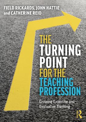 The Turning Point for the Teaching Profession: Growing Expertise and Evaluative Thinking by Field Rickards