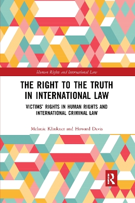 The Right to The Truth in International Law: Victims’ Rights in Human Rights and International Criminal Law by Melanie Klinkner