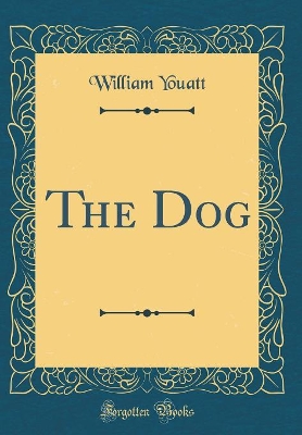 The Dog (Classic Reprint) by William Youatt
