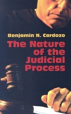 The Nature of the Judicial Process by Benjamin N. Cardozo