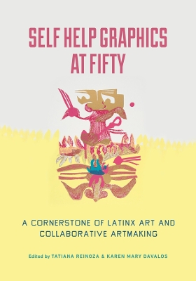 Self Help Graphics at Fifty: A Cornerstone of Latinx Art and Collaborative Artmaking book