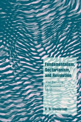 Fundamentalism, Sectarianism, and Revolution by S. N. Eisenstadt