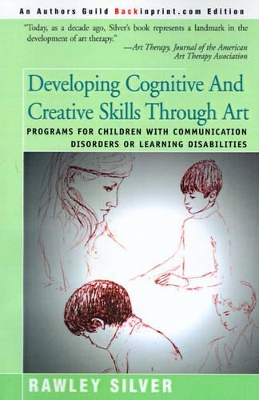 Developing Cognitive and Creative Skills Through Art: Programs for Children with Communication Disorders or Leaning Disabilities book