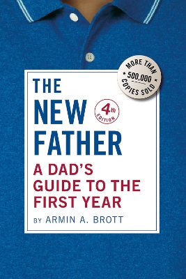 The New Father: A Dad's Guide to the First Year by Armin A. Brott